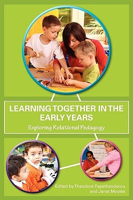 Learning Together in the Early Years: Exploring Relational Pedagogy by Papatheodorou, Theodora