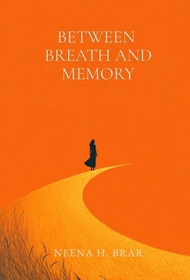 Between Breath and Memory by Brar, Neena H.