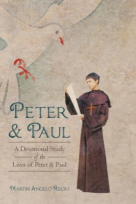 Peter and Paul: A Devotional Study of the Lives of Peter and Paul by Recio, Martin Angelo