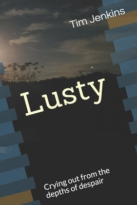 Lusty: Crying out from the depths of despair by Jenkins, Tim