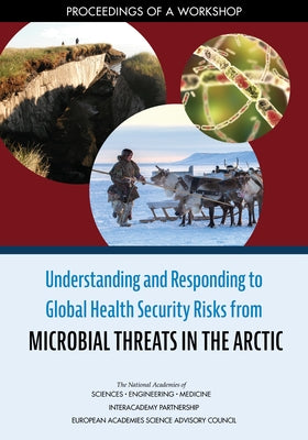 Understanding and Responding to Global Health Security Risks from Microbial Threats in the Arctic: Proceedings of a Workshop by European Academies Science Advisory Coun
