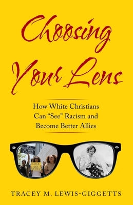Choosing Your Lens: How White Christians Can Become Better Allies by Lewis-Giggetts, Tracey M.
