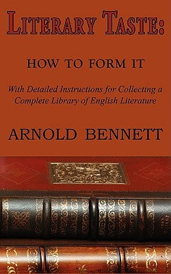 Literary Taste: How to Form It by Bennett, Arnold