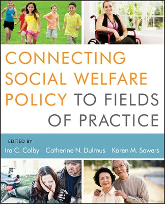 Connecting Social Welfare Policy to Fields of Practice by Colby, Ira C.