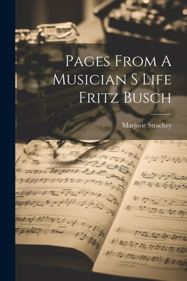 Pages From A Musician S Life Fritz Busch by Strachey, Marjorie