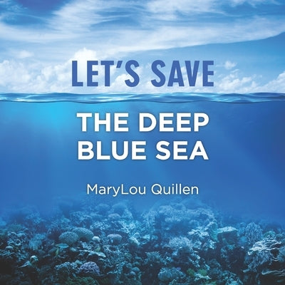 Let's Save the Deep Blue Sea: (For Kids Ages 7-10) by Quillen, Marylou