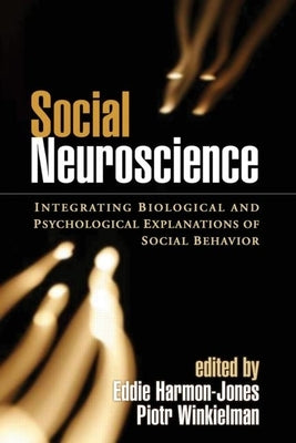 Social Neuroscience: Integrating Biological and Psychological Explanations of Social Behavior by Harmon-Jones, Eddie