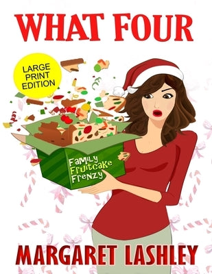 What Four: Family Fruitcake Frenzy (Large Print Edition) by Lashley, Margaret