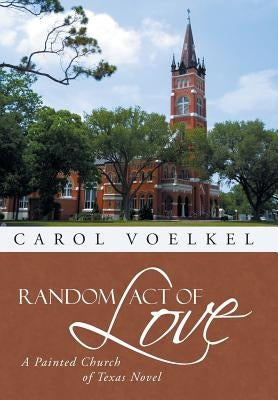 Random Act of Love: A Painted Church of Texas Novel by Voelkel, Carol