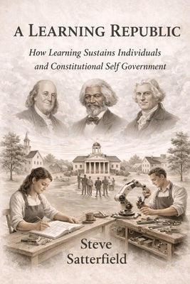 A Learning Republic: How Learning Sustains Individuals by Satterfield, Steve