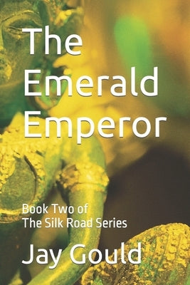 The Emerald Emperor: Book Two of The Silk Road Series by Gould, Jay