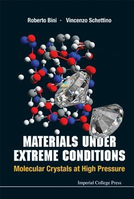 Materials Under Extreme Conditions: Molecular Crystals at High Pressure by Schettino, Vincenzo