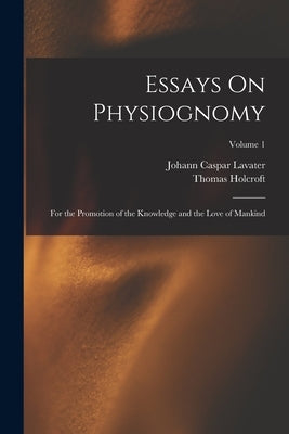 Essays On Physiognomy: For the Promotion of the Knowledge and the Love of Mankind; Volume 1 by Lavater, Johann Caspar