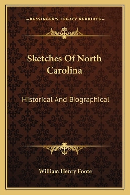 Sketches of North Carolina: Historical and Biographical by Foote, William Henry