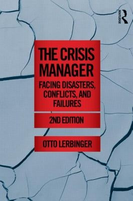 The Crisis Manager: Facing Disasters, Conflicts, and Failures by Lerbinger, Otto