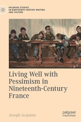 Living Well with Pessimism in Nineteenth-Century France by Acquisto, Joseph
