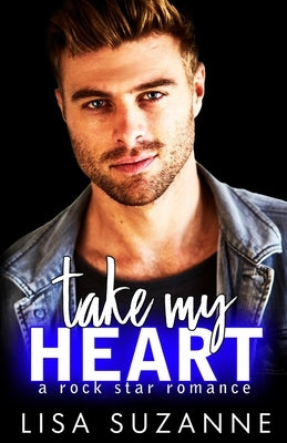 Take My Heart: A Rock Star Romance by Suzanne, Lisa