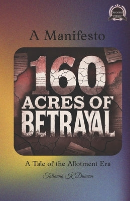 160 Acres of Betrayal: The Allotment Era by Duncan, Tatianna K.