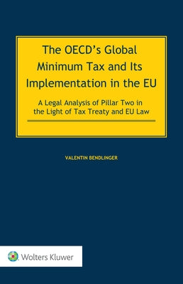The OECD's Global Minimum Tax and its Implementation in the EU - A Legal Analysis of Pillar Two in the Light of Tax Treaty and EU Law by Bendlinger, Valentin