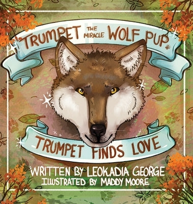 Trumpet the Miracle Wolf Pup: Trumpet Finds Love by George, Leokadia