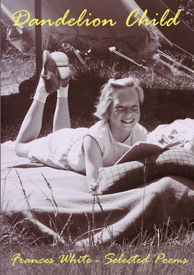Dandelion Child: Selected Poems by White, Frances