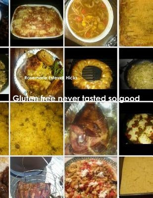 Gluten free never tasted so good by Estevez Hicks, Rosemarie