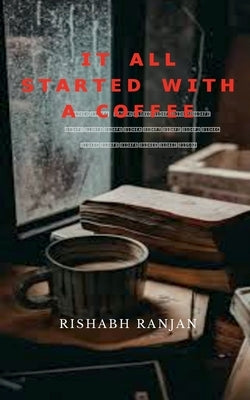 It all started with A Coffee by Ranjan, Rishabh