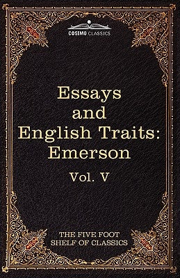 Essays and English Traits by Ralph Waldo Emerson: The Five Foot Shelf of Classics, Vol. V (in 51 Volumes) by Emerson, Ralph Waldo