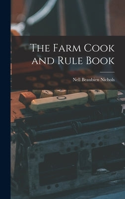 The Farm Cook and Rule Book by Nichols, Nell Beaubien