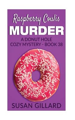 Raspberry Coulis Murder: A Donut Hole Cozy Mystery - Book 38 by Gillard, Susan