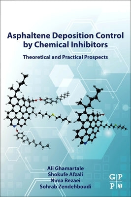 Asphaltene Deposition Control by Chemical Inhibitors: Theoretical and Practical Prospects by Ghamartale, Ali