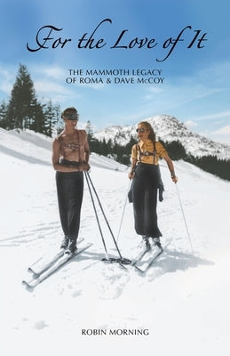 For the Love of It: The Mammoth Legacy of Roma & Dave McCoy by Morning, Robin