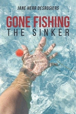 Gone Fishing: The Sinker by Desrosiers, Jane Herr