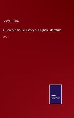 A Compendious History of English Literature: Vol. I by Craik, George L.