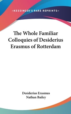 The Whole Familiar Colloquies of Desiderius Erasmus of Rotterdam by Erasmus, Desiderius