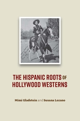 The Hispanic Roots of the Hollywood Western by Gladstein, Mimi