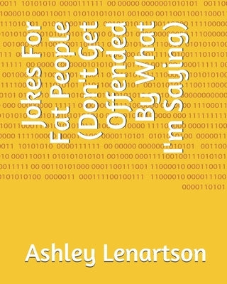 Hilarious Jokes For Fat People (Don't Get Offended By What I'm Saying) by Lenartson, Ashley a.