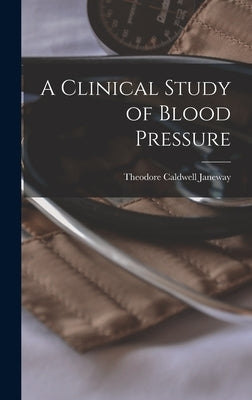A Clinical Study of Blood Pressure by Janeway, Theodore Caldwell