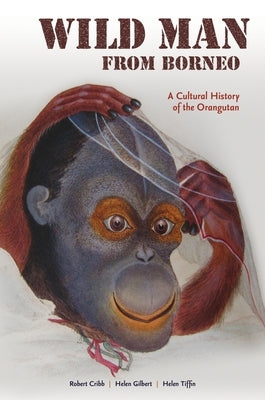 Wild Man from Borneo: A Cultural History of the Orangutan by Cribb, Robert
