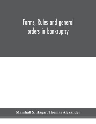 Forms, rules and general orders in bankruptcy by S. Hagar, Marshall
