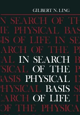 In Search of the Physical Basis of Life by Ling, Gilbert