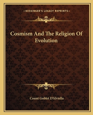 Cosmism And The Religion Of Evolution by D'Alviella, Count Goblet