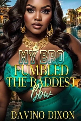 My Bro Fumbled The Baddest BBW by Dixon, Davino