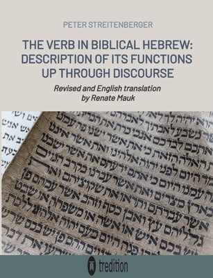 The Verb in Biblical Hebrew: Description of its Functions up through Discourse by Streitenberger, Peter
