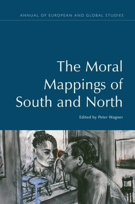 The Moral Mappings of South and North by Wagner, Peter