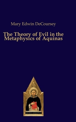 The Theory of Evil in the Metaphysics of Aquinas by Decoursey, Mary Edwin