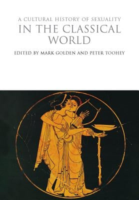 A Cultural History of Sexuality in the Classical World by Golden, Mark