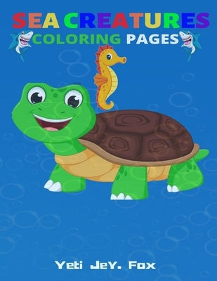 Sea Creatures Coloring Pages: Coloring book for kids whales shark seahorse crabs dolphins and much more For children ages 3 and up by Fox, Yeti Jey