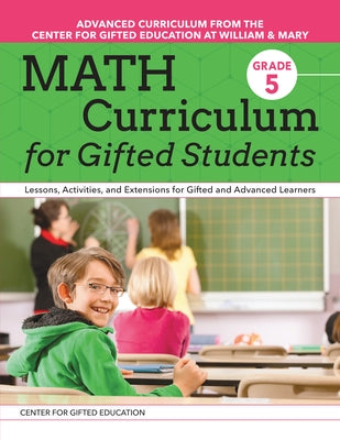Math Curriculum for Gifted Students: Lessons, Activities, and Extensions for Gifted and Advanced Learners: Grade 5 by Center for Gifted Education