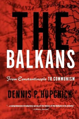 The Balkans: From Constantinople to Communism by Hupchick, D.